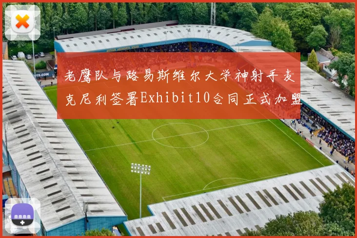 老鹰队与路易斯维尔大学神射手麦克尼利签署Exhibit10合同正式加盟