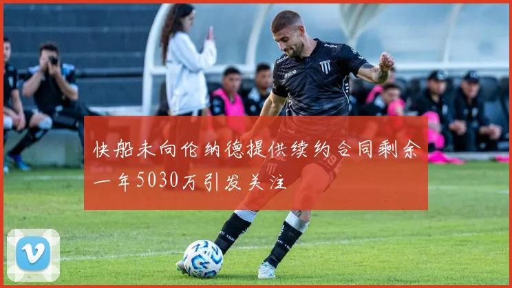 快船未向伦纳德提供续约合同剩余一年5030万引发关注